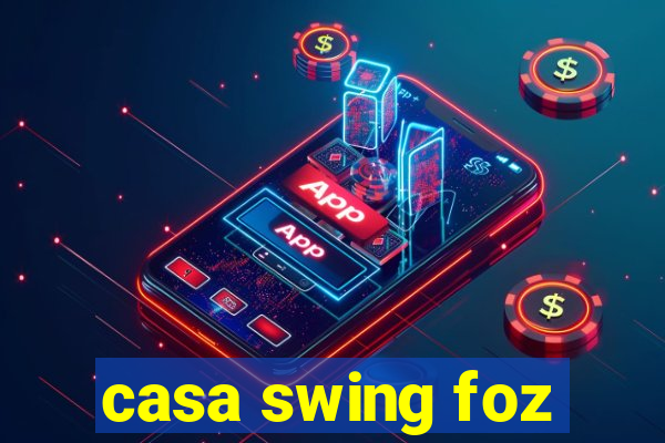 casa swing foz